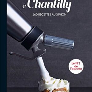 Espumas & Chantilly: 160 recettes au siphon