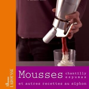 Mousses: Chantilly, espumas, et autres recettes au siphon ...